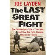 The Last Great Fight; The Extraordinary Tale of Two Men and How One Fight Changed Their Lives Forever
