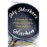 My Mother's Kitchen A Search for the Meaning of Family, Food, and Life