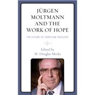 Jürgen Moltmann and the Work of Hope The Future of Christian Theology