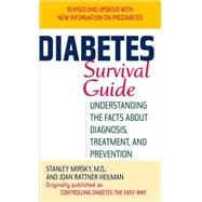 Diabetes Survival Guide Understanding the Facts About Diagnosis, Treatment, and Prevention
