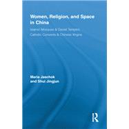 Women, Religion, and Space in China: Islamic Mosques & Daoist Temples, Catholic Convents & Chinese Virgins,9780415853309