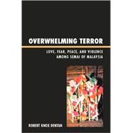 Overwhelming Terror Love, Fear, Peace, and Violence among Semai of Malaysia