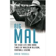 Big Mal The High Life and Hard Times of Malcolm Allison, Football Legend