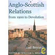 Anglo-scottish Relations, from 1900 to Devolution And Beyond