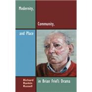 Modernity, Community, and Place in Brian Friel's Drama