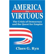 America the Virtuous: The Crisis of Democracy and the Quest for Empire