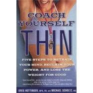 Coach Yourself Thin Five Steps to Retrain Your Mind, Reclaim Your Power, and Lose the Weight for Good