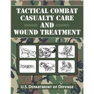 Tactical Combat Casualty Care and Wound Treatment,9781634503310