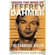 Inside the Mind of Jeffrey Dahmer The Cannibal Killer
