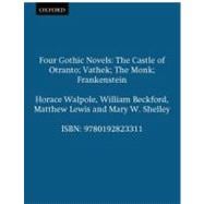 Four Gothic Novels The Castle of Otranto; Vathek; The Monk; Frankenstein