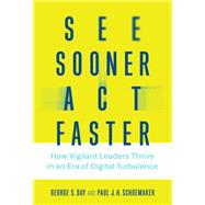 See Sooner, Act Faster How Vigilant Leaders Thrive in an Era of Digital Turbulence