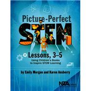 Picture-Perfect STEM Lessons, 3-5 Using Children’s Books to Inspire STEM Learning