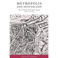 Metropolis and Hinterland: The City of Rome and the Italian Economy, 200 BCâ€“AD 200