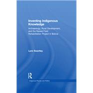 Inventing Indigenous Knowledge: Archaeology, Rural Development and the Raised Field Rehabilitation Project in Bolivia