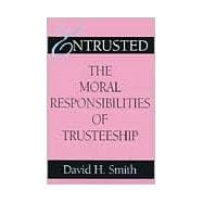 Entrusted : The Moral Responsibilities of Trusteeship