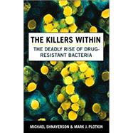 Killers Within, The: The Deadly Rise of Drug-Resistant Bacteria