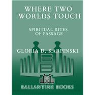 Where Two Worlds Touch: Spiritual Rites of Passage Learn to Embrace Change as Part of Your Spiritual Homework with this Pathfinding Guide