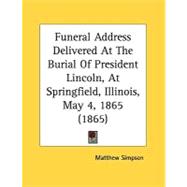 Funeral Address Delivered At The Burial Of President Lincoln, At Springfield, Illinois, May 4, 1865