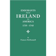 Emigrants from Ireland to America, 1735-1743: A Transcription of the Report of the Irish House of Commons into Enforced Emigration to America