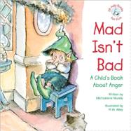 Mad Isn't Bad : A Child's Book about Anger