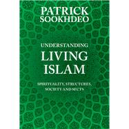 Understanding Living Islam Spirituality, Structures, Society and Sects