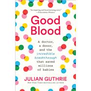 Good Blood A Doctor, a Donor, and the Incredible Breakthrough that Saved Millions of Babies
