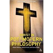 Christ in Postmodern Philosophy Gianni Vattimo, Rene Girard, and Slavoj Zizek