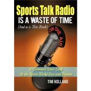 Sports Talk Radio Is a Waste of Time (And So Is This Book): A Common Sense Look at the Sports World Past and Present