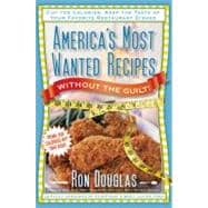 America's Most Wanted Recipes Without the Guilt : Cut the Calories, Keep the Taste of Your Favorite Restaurant Dishes