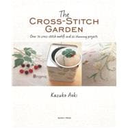 The Cross-Stitch Garden Over 70 cross-stitch motifs with 20 stunning projects