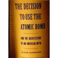 Decision to Use the Atomic Bomb and the Architecture of an American Myth