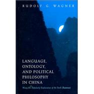 Language, Ontology, and Political Philosophy in China : Wang Bi's Scholarly Exploration of the Dark (Xuanxue)