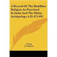 A Record of the Buddhist Religion As Practised in India and the Malay Archipelago A.d. 671-695