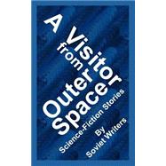 A Visitor from Outer Space: Science-Fiction Stories by Soviet Writers