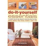 Do-It-Yourself Essentials: A complete step-by-step manual for every job around the home painting, papering, tiling, flooring, woodwork, repairs, tools