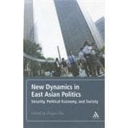 New Dynamics in East Asian Politics Security, Political Economy, and Society