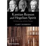 Kantian Reason and Hegelian Spirit The Idealistic Logic of Modern Theology