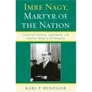 Imre Nagy, Martyr of the Nation Contested History, Legitimacy, and Popular Memory in Hungary