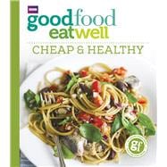 Good Food Eat Well: Cheap and Healthy