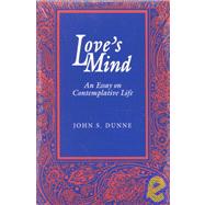 Love's Mind : An Essay on Contemplative Life