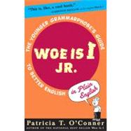Woe Is I Jr. : The Younger Grammarphobe's Guide to Better English in Plain English