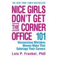 Nice Girls Don't Get the Corner Office 101 Unconscious Mistakes Women Make That Sabotage Their Careers