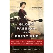 Glory, Passion, and Principle The Story of Eight Remarkable Women at the Core of the American Revolution
