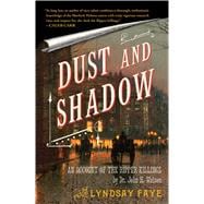Dust and Shadow An Account of the Ripper Killings by Dr. John H. Watson