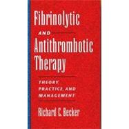 Fibrinolytic and Antithrombotic Therapy Theory, Practice, and Management