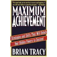 Maximum Achievement Strategies and Skills that Will Unlock Your Hidden Powers to Succeed