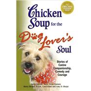 Chicken Soup for the Dog Lover's Soul : Stories of Canine Companionship, Comedy and Courage