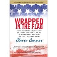Wrapped in the Flag What I Learned Growing Up in America's Radical Right, How I Escaped, and Why My Story Matters Today