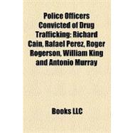 Police Officers Convicted of Drug Trafficking : Richard Cain, Rafael Pérez, Roger Rogerson, William King and Antonio Murray