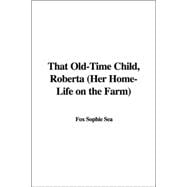 That Old-time Child, Roberta Her Home-life on the Farm